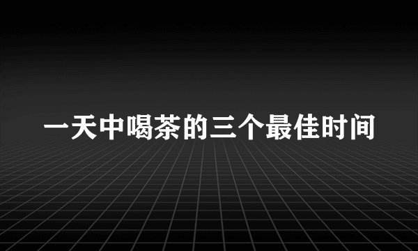 一天中喝茶的三个最佳时间