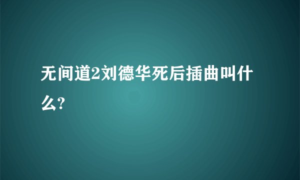 无间道2刘德华死后插曲叫什么?