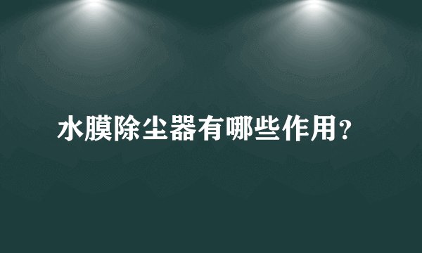 水膜除尘器有哪些作用？
