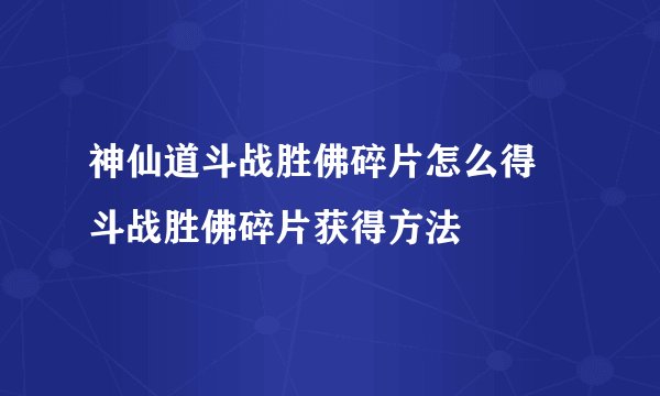 神仙道斗战胜佛碎片怎么得 斗战胜佛碎片获得方法