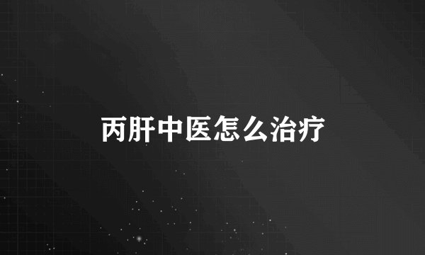 丙肝中医怎么治疗