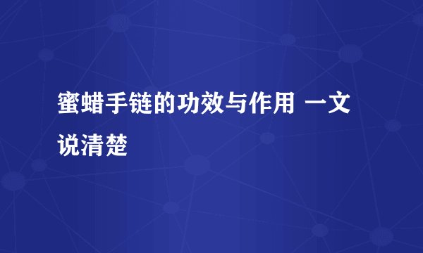 蜜蜡手链的功效与作用 一文说清楚