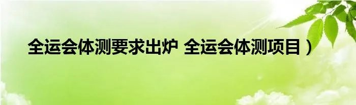 全运会体测要求出炉 全运会体测项目）