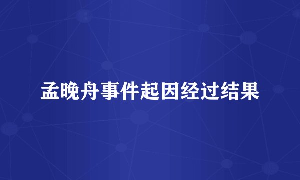 孟晚舟事件起因经过结果