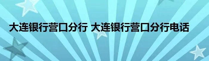 大连银行营口分行 大连银行营口分行电话
