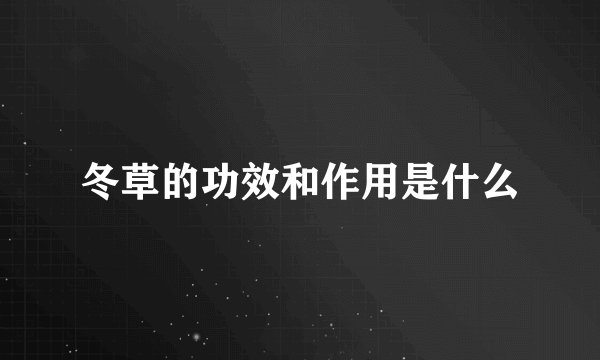 冬草的功效和作用是什么