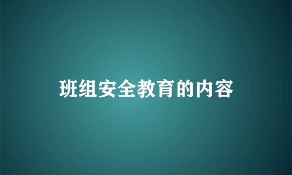 班组安全教育的内容