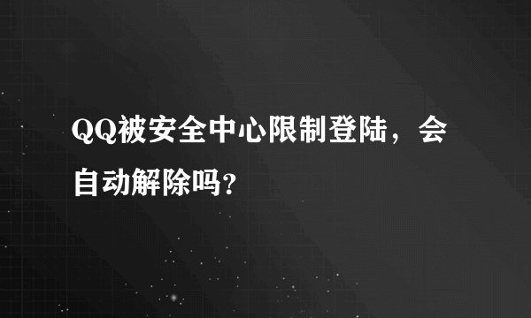 QQ被安全中心限制登陆，会自动解除吗？