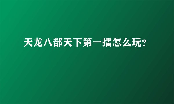 天龙八部天下第一擂怎么玩？