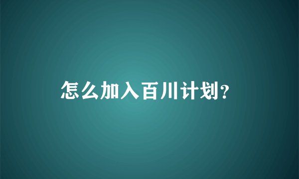 怎么加入百川计划？
