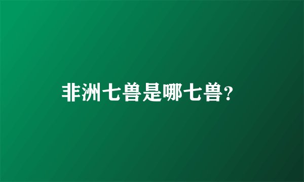 非洲七兽是哪七兽?