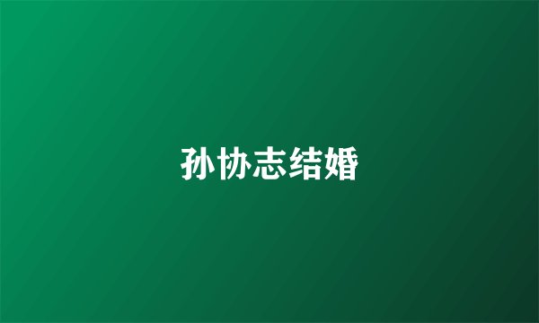 孙协志结婚