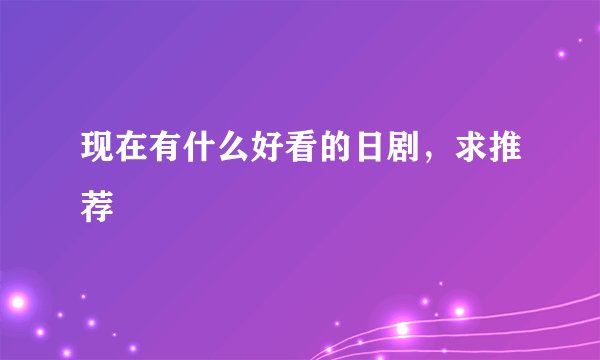 现在有什么好看的日剧，求推荐
