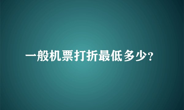 一般机票打折最低多少？