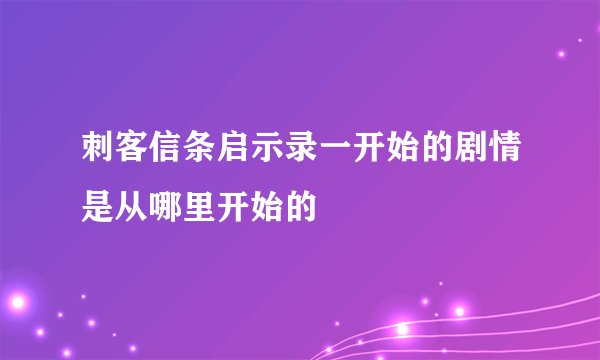 刺客信条启示录一开始的剧情是从哪里开始的