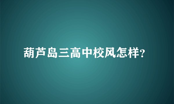 葫芦岛三高中校风怎样？