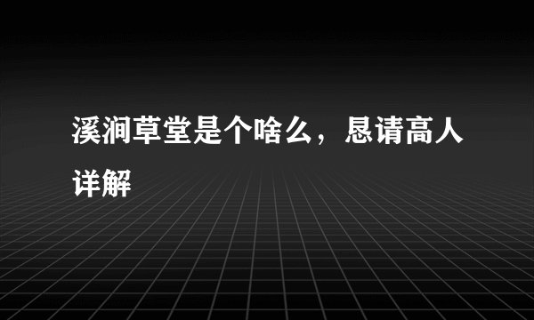 溪涧草堂是个啥么，恳请高人详解