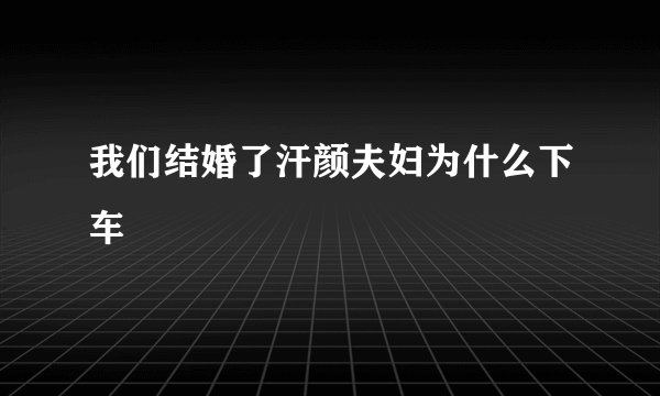 我们结婚了汗颜夫妇为什么下车