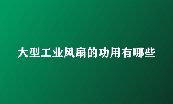 大型工业风扇的功用有哪些