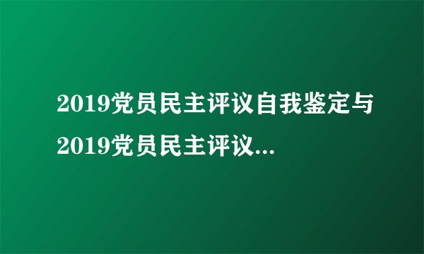 2019党员民主评议自我鉴定与2019党员民主评议自我鉴定范文汇编