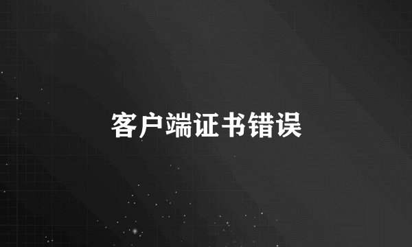 客户端证书错误