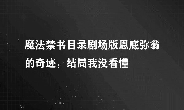 魔法禁书目录剧场版恩底弥翁的奇迹，结局我没看懂