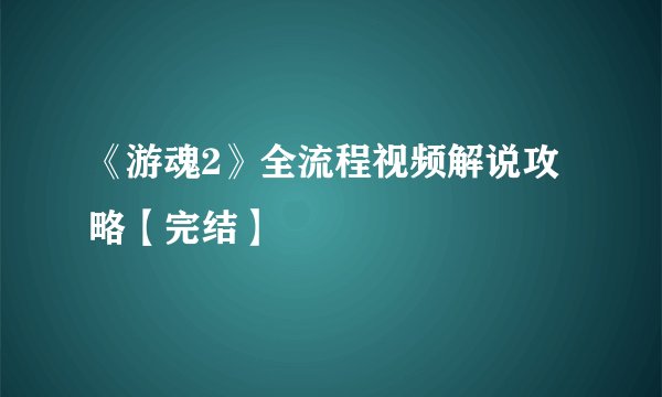 《游魂2》全流程视频解说攻略【完结】