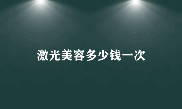 激光美容多少钱一次