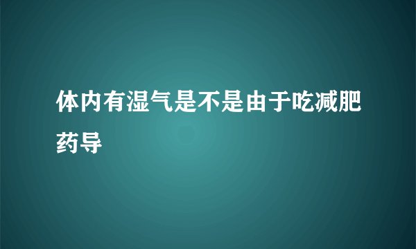 体内有湿气是不是由于吃减肥药导