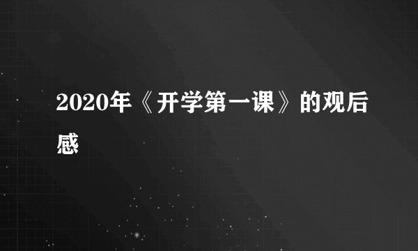2020年《开学第一课》的观后感