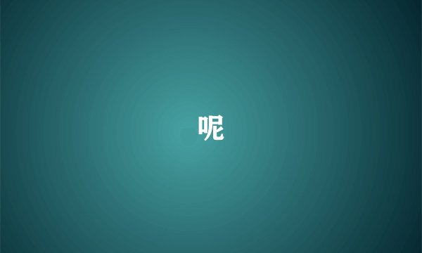 呢