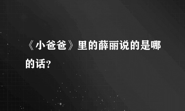 《小爸爸》里的薛丽说的是哪的话？