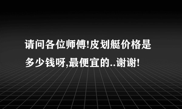 请问各位师傅!皮划艇价格是多少钱呀,最便宜的..谢谢!