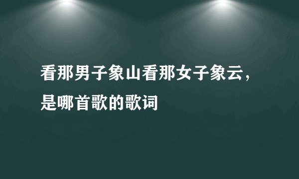 看那男子象山看那女子象云，是哪首歌的歌词