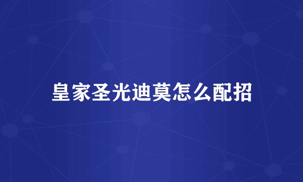 皇家圣光迪莫怎么配招