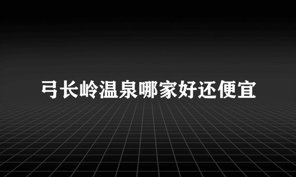 弓长岭温泉哪家好还便宜