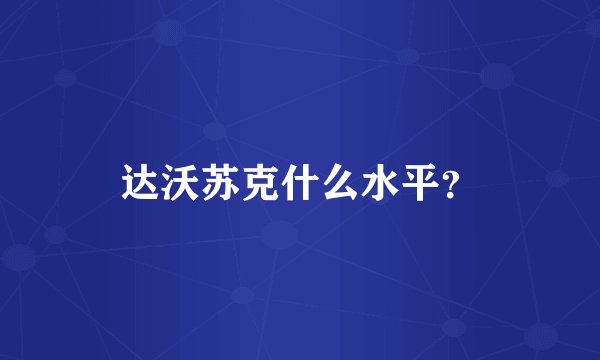 达沃苏克什么水平？
