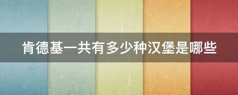 肯德基一共有多少种汉堡是哪些