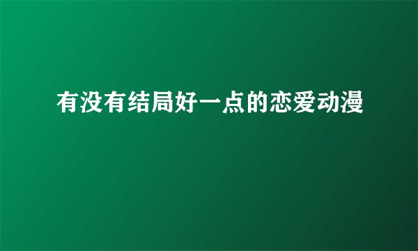 有没有结局好一点的恋爱动漫