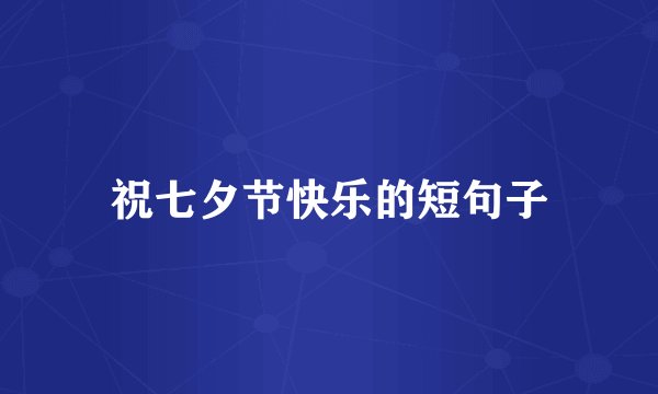祝七夕节快乐的短句子