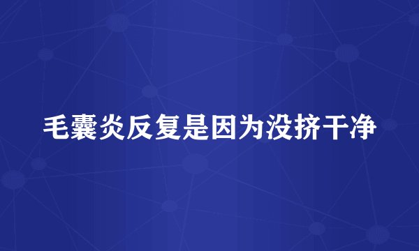 毛囊炎反复是因为没挤干净