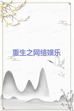《重生之网络娱乐》txt下载在线阅读全文，求百度网盘云资源