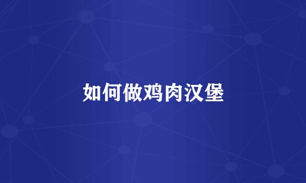 如何做鸡肉汉堡
