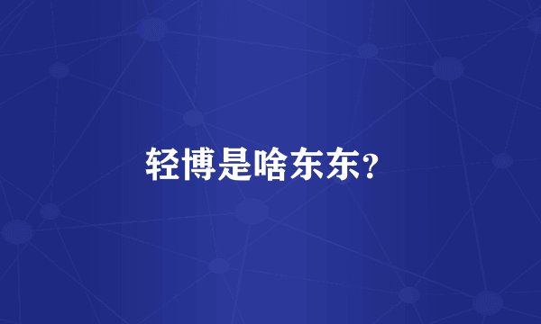 轻博是啥东东？