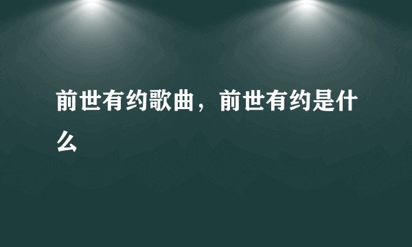前世有约歌曲，前世有约是什么