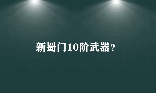 新蜀门10阶武器？