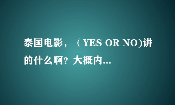 泰国电影,(YES OR NO)讲的什么啊?大概内容是什么?