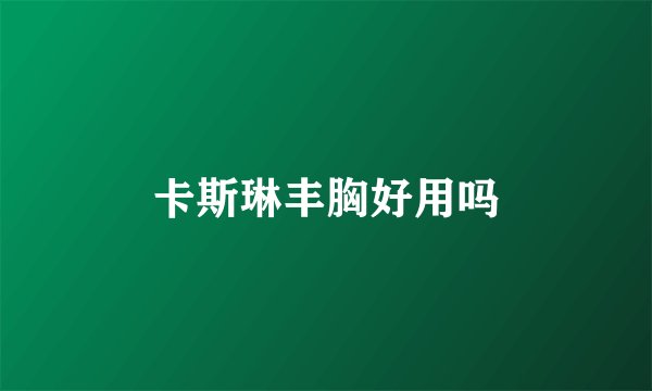 卡斯琳丰胸好用吗