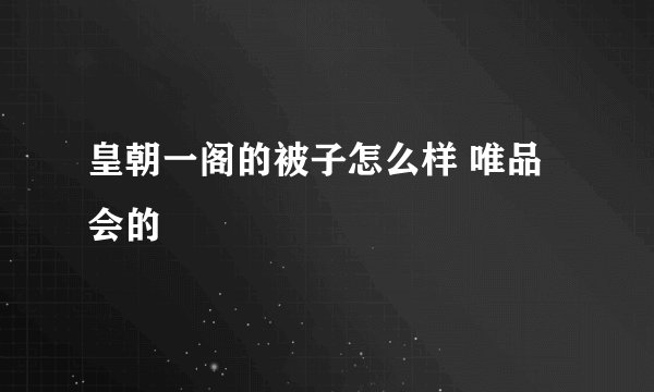 皇朝一阁的被子怎么样 唯品会的