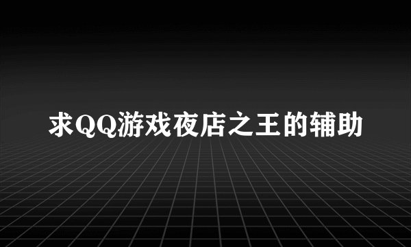 求QQ游戏夜店之王的辅助